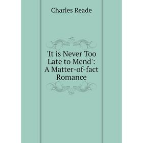 

Книга It is Never Too Late to Mend': A Matter-of-fact Romance. Charles Reade