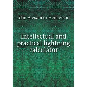 

Книга Intellectual and practical lightning calculator. John Alexander Henderson