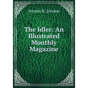 

Книга The Idler: An Illustrated Monthly Magazine. Jerome Jerome K