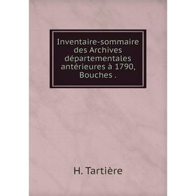 

Книга Inventaire-sommaire des Archives départementales antérieures à 1790, Bouches. H. Tartière