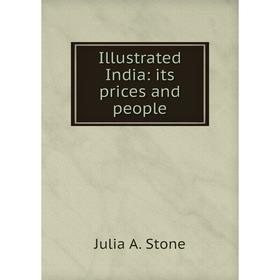 

Книга Illustrated India: its prices and people. Julia A. Stone