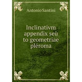 

Книга Inclinativm appendix seù to geometriae plēroma. Antonio Santini