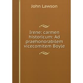 

Книга Irene: carmen historicum: Ad praehonorabilem vicecomitem Boyle. John Lawson