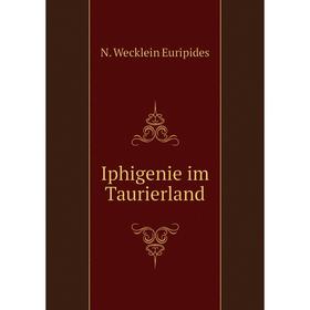 

Книга Iphigenie im Taurierland. N. Wecklein Euripides