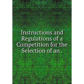 

Книга Instructions and Regulations of a Competition for the Selection of an