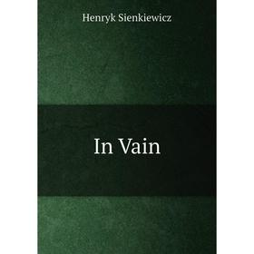

Книга In Vain. Sienkiewicz Henryk