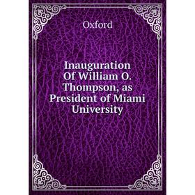 

Книга Inauguration Of William O. Thompson, as President of Miami University. Oxford