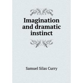 

Книга Imagination and dramatic instinct. Samuel Silas Curry