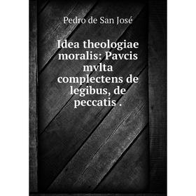

Книга Idea theologiae moralis: Pavcis mvlta complectens de legibus, de peccatis. Pedro de San José