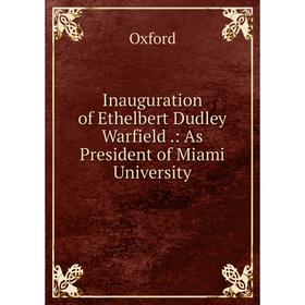 

Книга Inauguration of Ethelbert Dudley Warfield.: As President of Miami University. Oxford