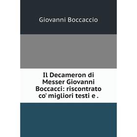 

Книга Il Decameron di Messer Giovanni Boccacci: riscontrato co' migliori testi e. Giovanni Boccaccio