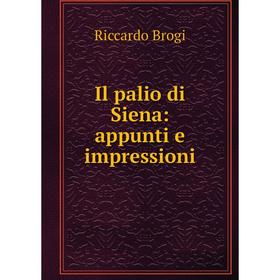 

Книга Il palio di Siena: appunti e impressioni. Riccardo Brogi