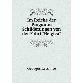

Книга Im Reiche der Pinguine: Schilderungen von der Fahrt Belgica. Georges Lecointe