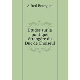 

Книга Études sur la politique étrangère du Duc de Choiseul. Alfred Bourguet
