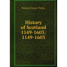 

Книга History of Scotland 1149-1603: 1149-1603. Patrick Fraser Tytler