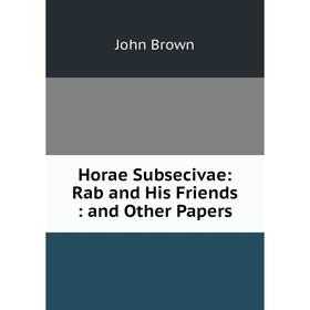 

Книга Horae Subsecivae: Rab and His Friends: and Other Papers. John Brown