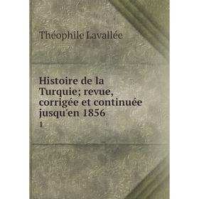 

Книга Histoire de la Turquie; revue, corrigée et continuée jusqu'en 1856 1. Théophile Lavallée