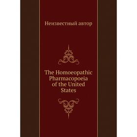 

Книга The Homoeopathic Pharmacopoeia of the United States. Неизвестный автор