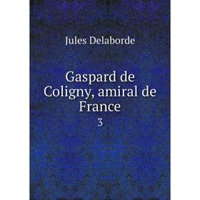 

Книга Gaspard de Coligny, amiral de France 3. Jules Delaborde
