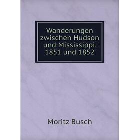 

Книга Wanderungen zwischen Hudson und Mississippi, 1851 und 1852. Moritz Busch