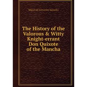 

Книга The History of the Valorous & Witty Knight-errant Don Quixote of the Mancha. Saavedra Miguel Cervantes