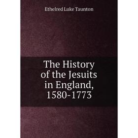 

Книга The History of the Jesuits in England, 1580-1773. Ethelred Luke Taunton