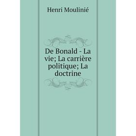 

Книга De Bonald - La vie; La carrière politique; La doctrine. Henri Moulinié