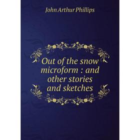 

Книга Out of the snow microform: and other stories and sketches