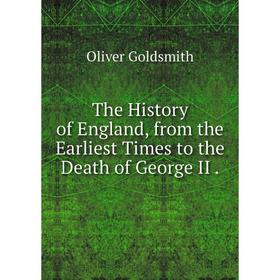 

Книга The History of England, from the Earliest Times to the Death of George II. Oliver Goldsmith