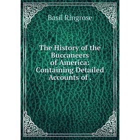 

Книга The History of the Buccaneers of America: Containing Detailed Accounts of. Basil Ringrose