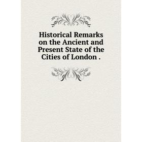 

Книга Historical Remarks on the Ancient and Present State of the Cities of London