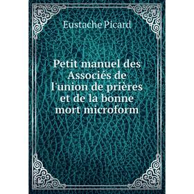 

Книга Petit manuel des Associés de l'union de prières et de la bonne mort microform. Eustache Picard