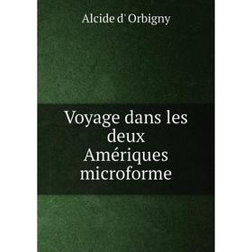 

Книга Voyage dans les deux Amériques microforme. Alcide d' Orbigny