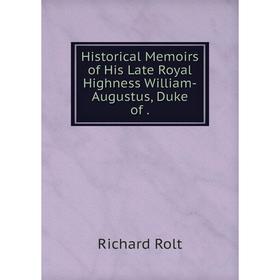 

Книга Historical Memoirs of His Late Royal Highness William-Augustus, Duke of. Richard Rolt