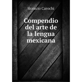 

Книга Compendio del arte de la lengua mexicana. Horacio Carochi