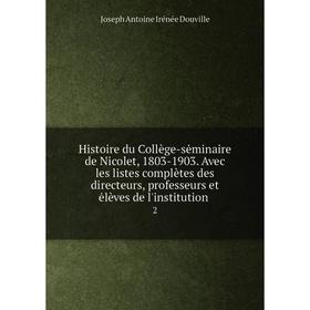 

Книга Histoire du Collège-sėminaire de Nicolet, 1803-1903. Avec les listes complètes des directeurs, professeurs et ėlèves de l'institution 2. Joseph