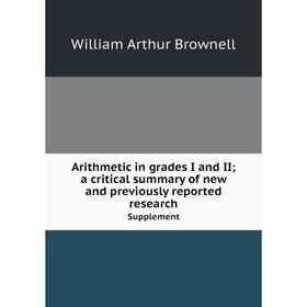 

Книга Arithmetic in grades I and II; a critical summary of new and previously reported research Supplement. William Arthur Brownell