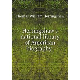 

Книга Herringshaw's national library of American biography. Thomas William Herringshaw