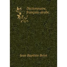 

Книга Dictionnaire, français-arabe 1. Jean Baptiste Belot