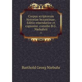 

Книга Corpus scriptorum historiae byzantinae. Editio emendatior et copiosior. consilio B.G. Niebuhrii 11. Barthold Georg Niebuhr