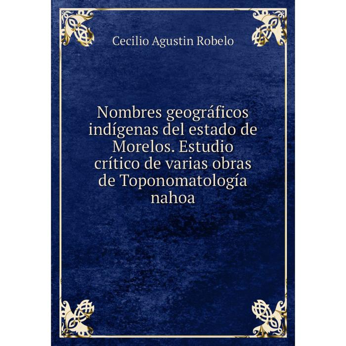 фото Книга nombres geográficos indígenas del estado de morelos estudio crítico de varias obras de toponomatología nahoa nobel press