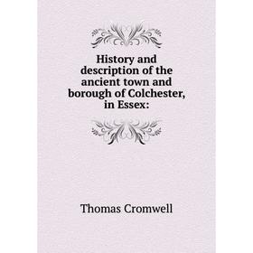 

Книга History and description of the ancient town and borough of Colchester, in Essex:. Thomas Cromwell