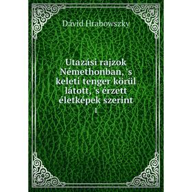 

Книга Utazási rajzok Némethonban, 's keleti tenger körül látott, 's érzett életképek szerint 1. Dávid Hrabowszky