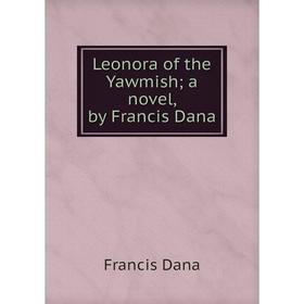 

Книга Leonora of the Yawmish; a novel, by Francis Dana