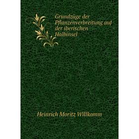 

Книга Grundzüge der Pflanzenverbreitung auf der iberischen Halbinsel. Heinrich Moritz Willkomm