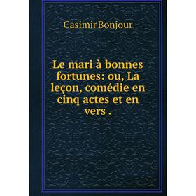 

Книга Le mari à bonnes fortunes: ou, La leçon, comédie en cinq actes et en vers