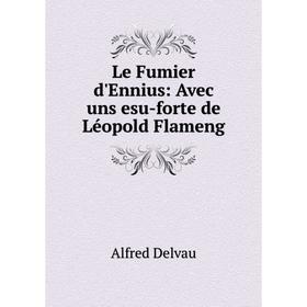 

Книга Le Fumier d'Ennius: Avec uns esu-forte de Léopold Flameng