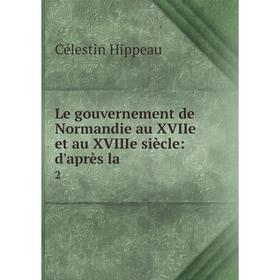 

Книга Le gouvernement de Normandie au XVIIe et au XVIIIe siècle: d'après la 2