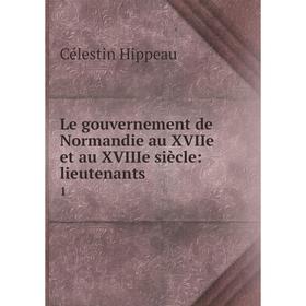 

Книга Le gouvernement de Normandie au XVIIe et au XVIIIe siècle: lieutenants 1