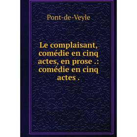 

Книга Le complaisant, comédie en cinq actes, en prose: comédie en cinq actes